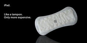 Weiße Slipeinlage mit Apple Logo vor schwarzem Hintergrund. Weiße Schrift: iPad. Like a tampon. Only more expensive. 