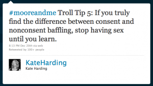 Screenshot von Twitter: #mooreandme Troll Tip 5: If you truly find the difference between consent and nonconsent baffling, stop having sex until you learn. – 8:13 PM Dec 20th via web – Retweeted by 100+ people – KateHarding – Kate Harding